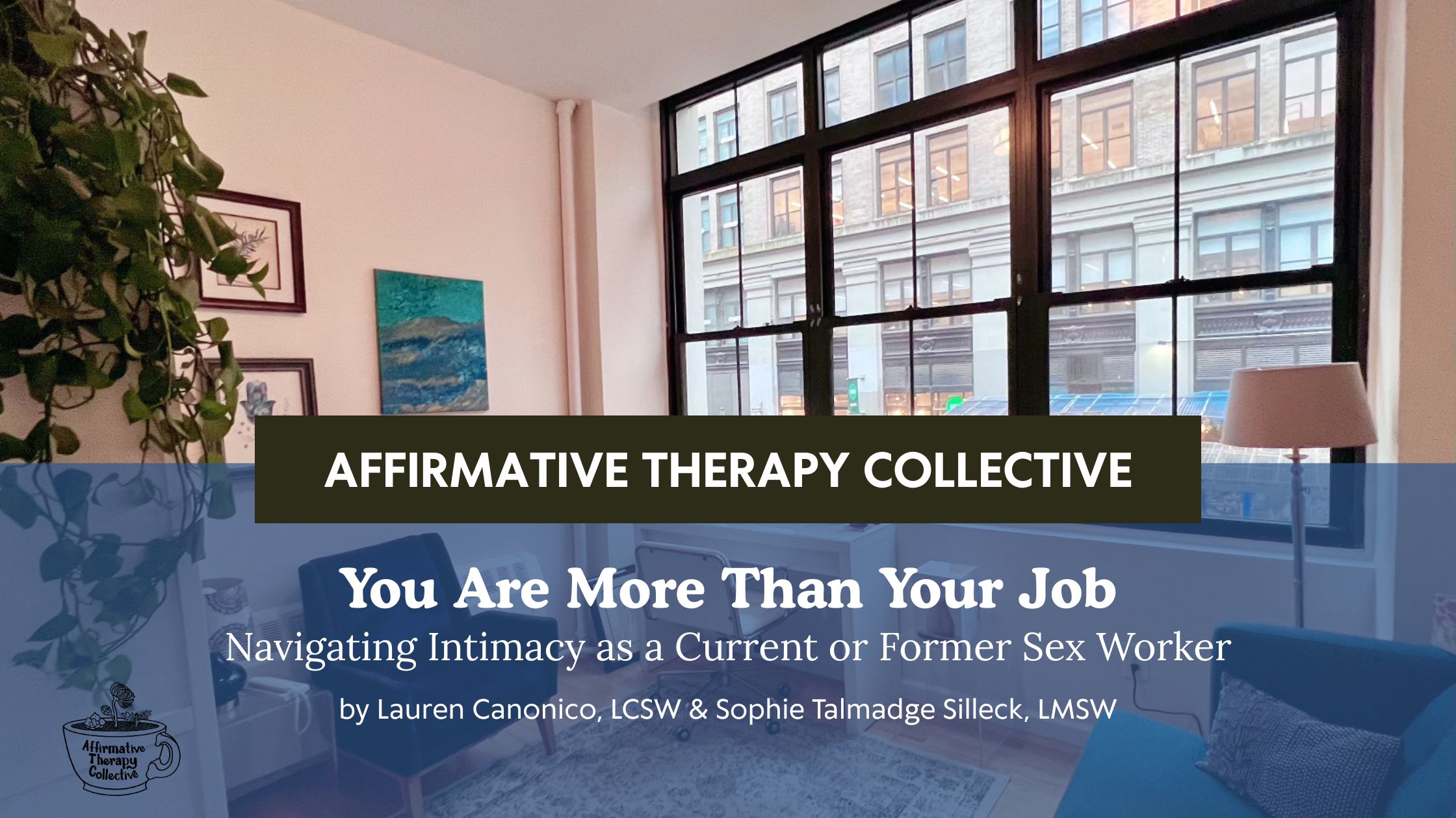Sex Work and Intimacy: You are More than Your Job. Navigating Intimacy as a Current or Former Sex Worker* By Sophie Talmadge Silleck, LMSW & Lauren Canonico, LCSW